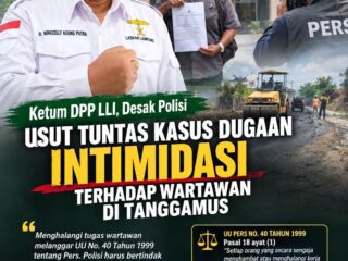 Ketum DPP LLI, Desak Polisi Usut Tuntas Kasus Dugaan Intimidasi Terhadap Wartawan di Tanggamus